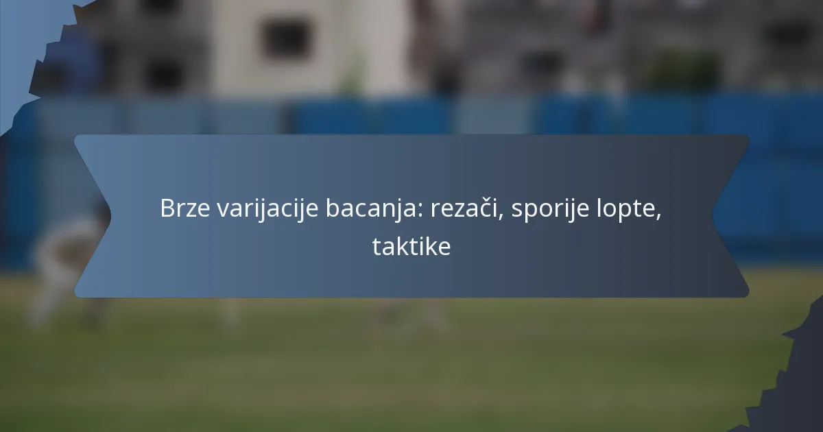 Brze varijacije bacanja: rezači, sporije lopte, taktike