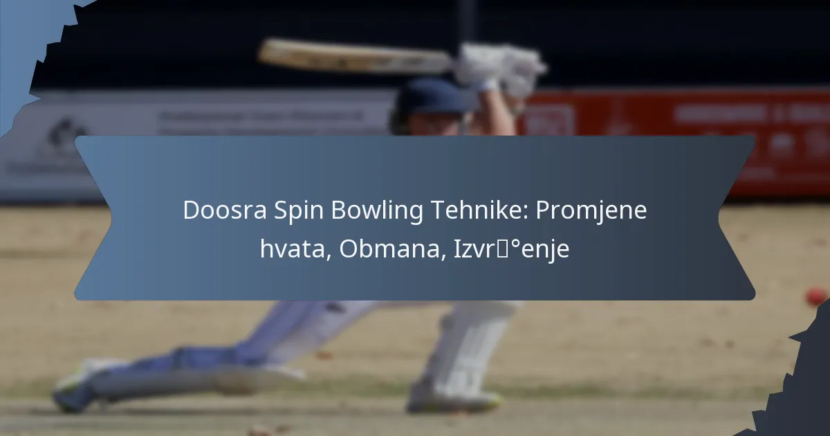 Doosra Spin Bowling Tehnike: Promjene hvata, Obmana, Izvršenje