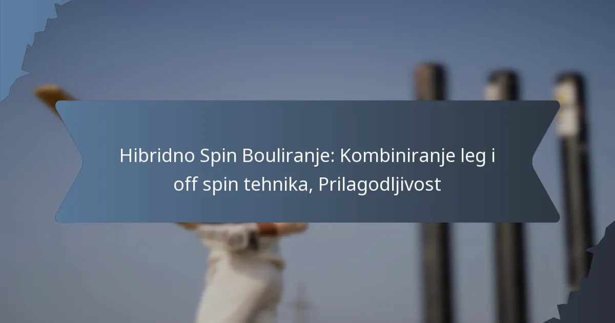 Hibridno Spin Bouliranje: Kombiniranje leg i off spin tehnika, Prilagodljivost