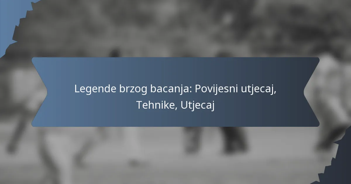 Legende brzog bacanja: Povijesni utjecaj, Tehnike, Utjecaj