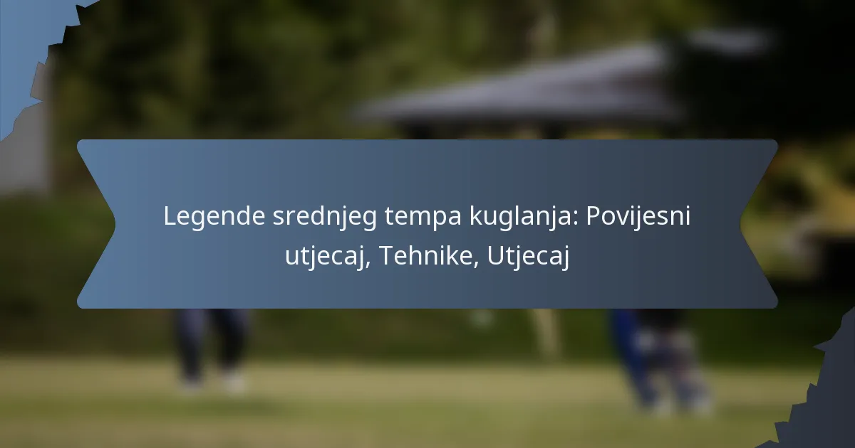 Legende srednjeg tempa kuglanja: Povijesni utjecaj, Tehnike, Utjecaj