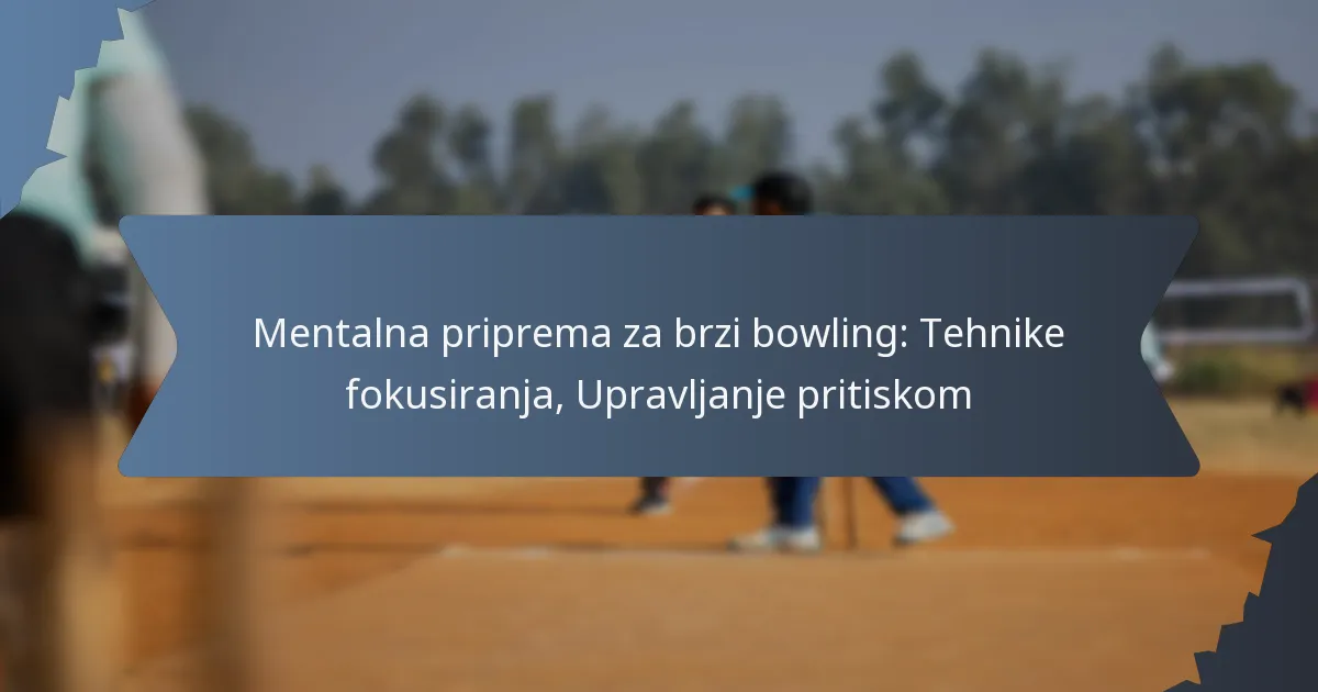 Mentalna priprema za brzi bowling: Tehnike fokusiranja, Upravljanje pritiskom