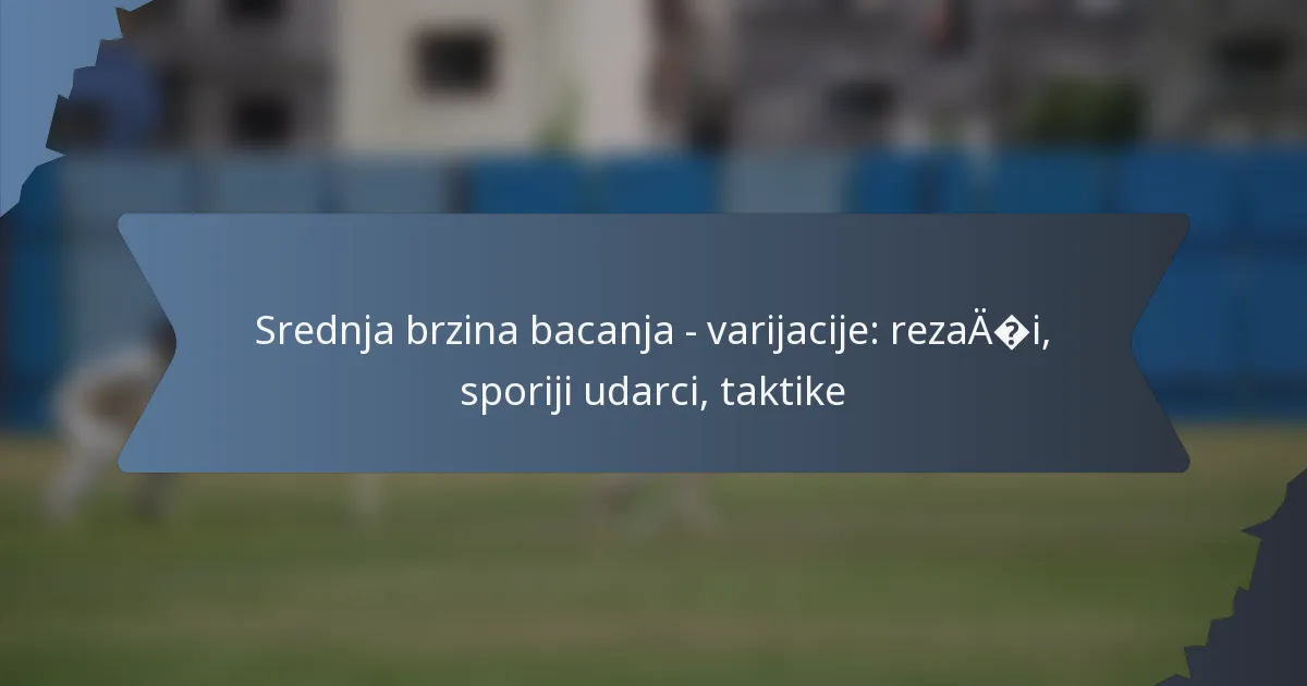 Srednja brzina bacanja – varijacije: rezači, sporiji udarci, taktike