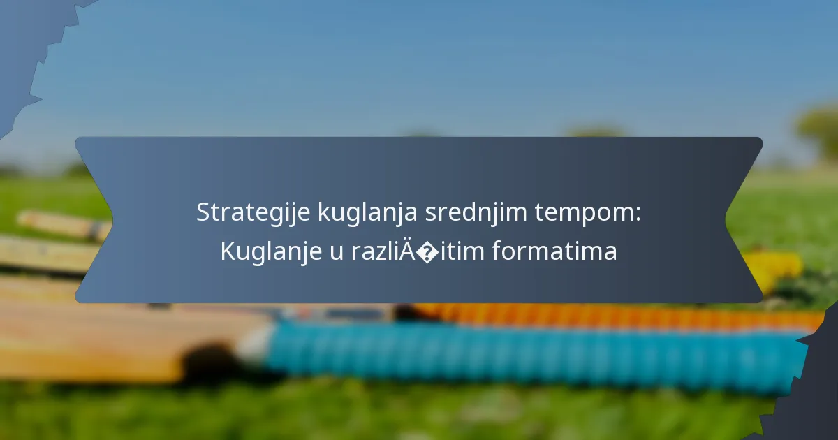 Strategije kuglanja srednjim tempom: Kuglanje u različitim formatima