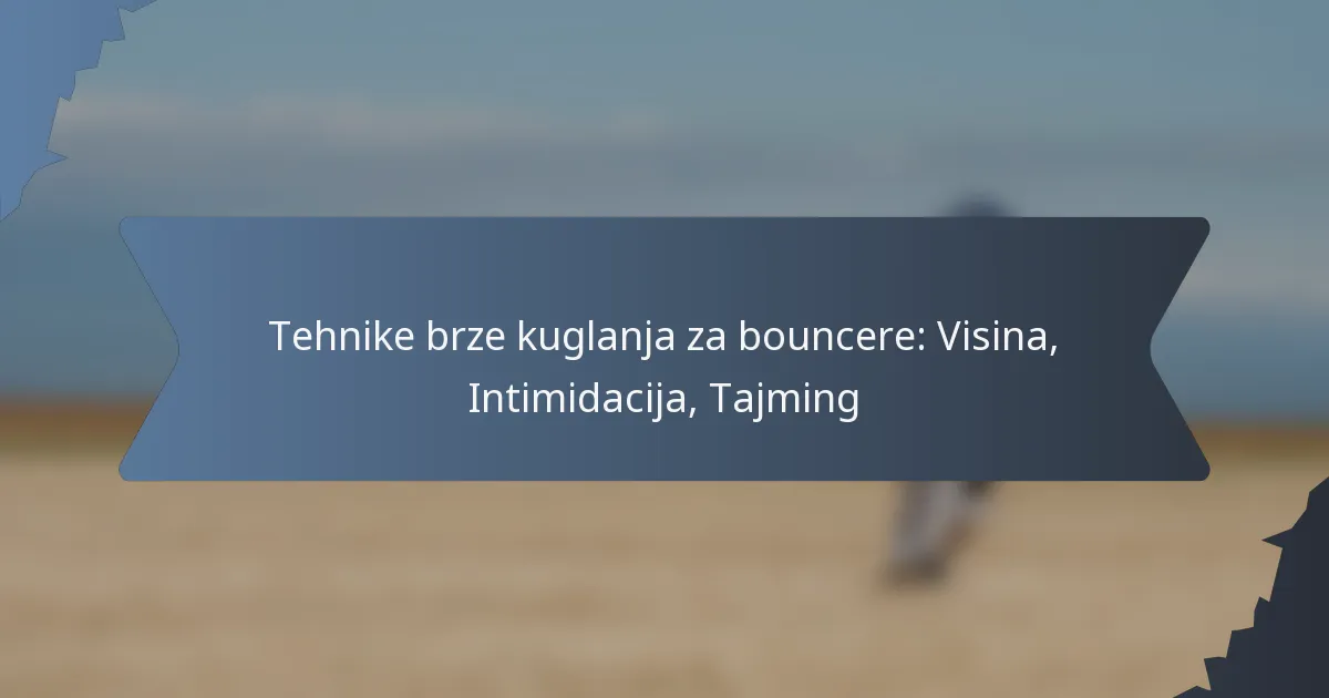 Tehnike brze kuglanja za bouncere: Visina, Intimidacija, Tajming