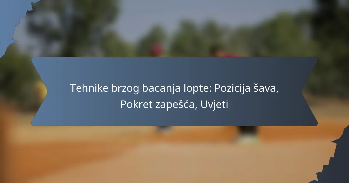 Tehnike brzog bacanja lopte: Pozicija šava, Pokret zapešća, Uvjeti