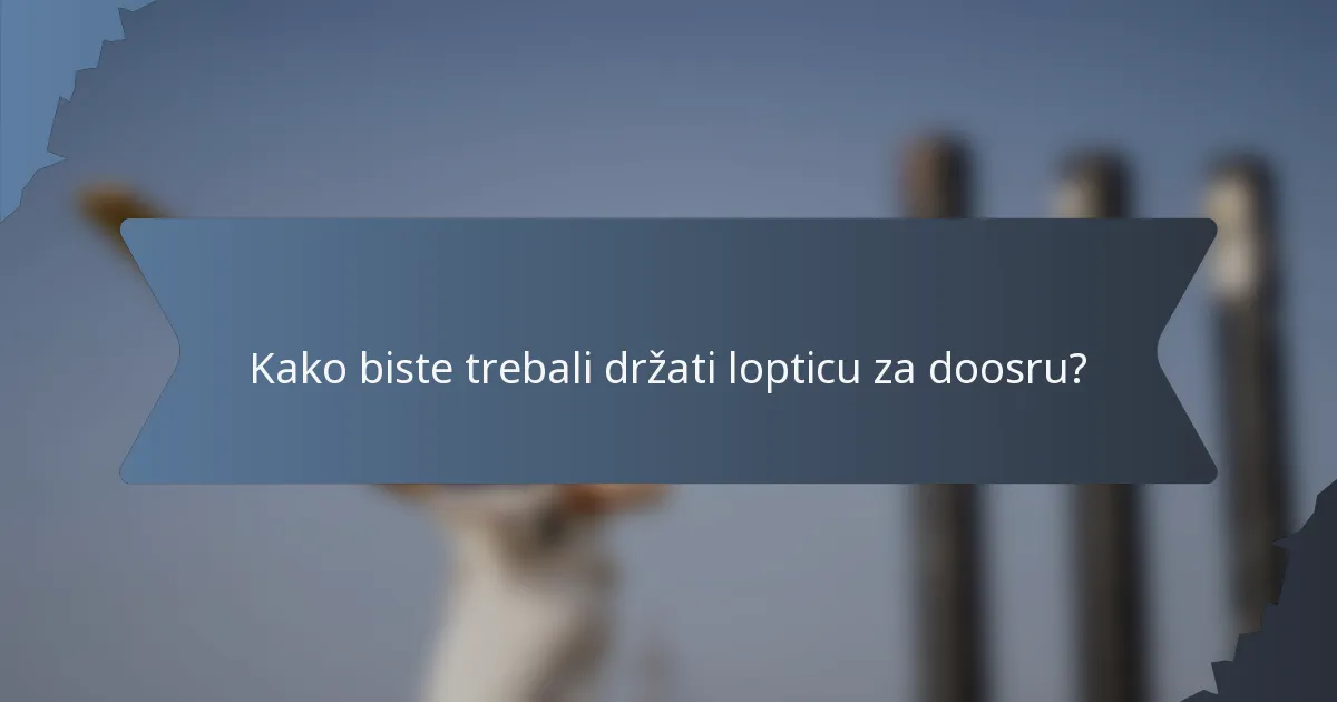 Kako biste trebali držati lopticu za doosru?