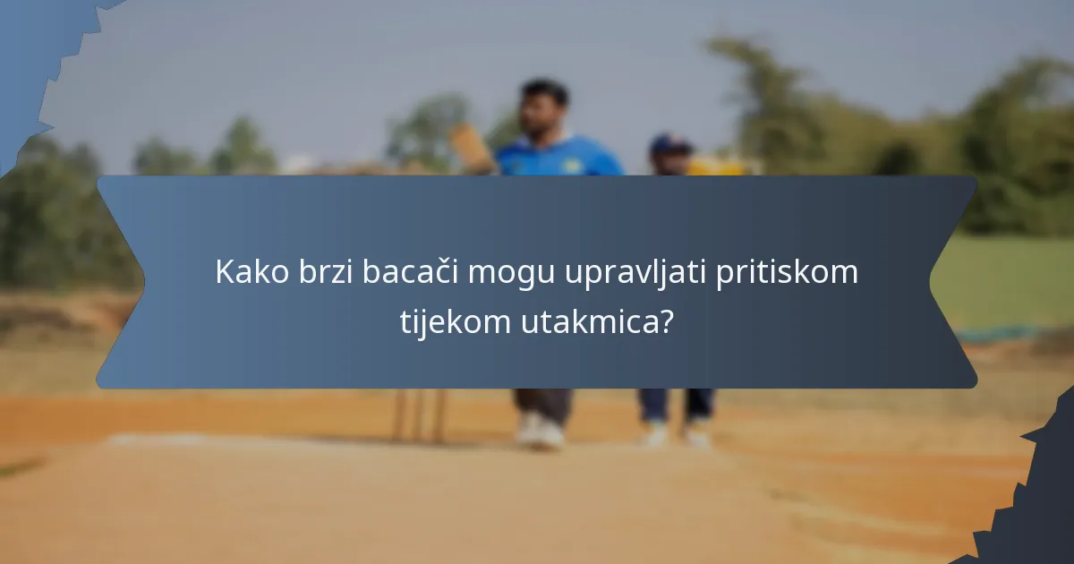 Kako brzi bacači mogu upravljati pritiskom tijekom utakmica?