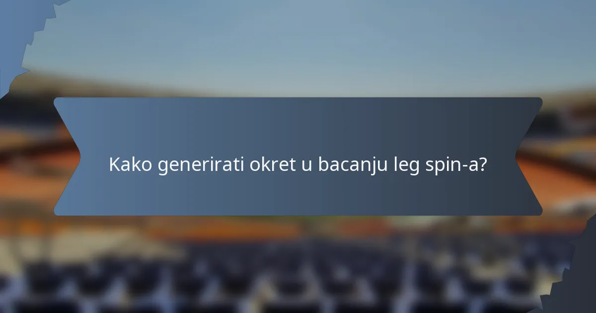 Kako generirati okret u bacanju leg spin-a?
