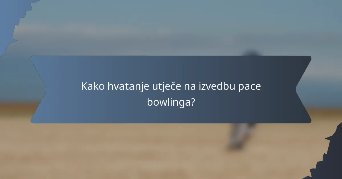 Kako hvatanje utječe na izvedbu pace bowlinga?
