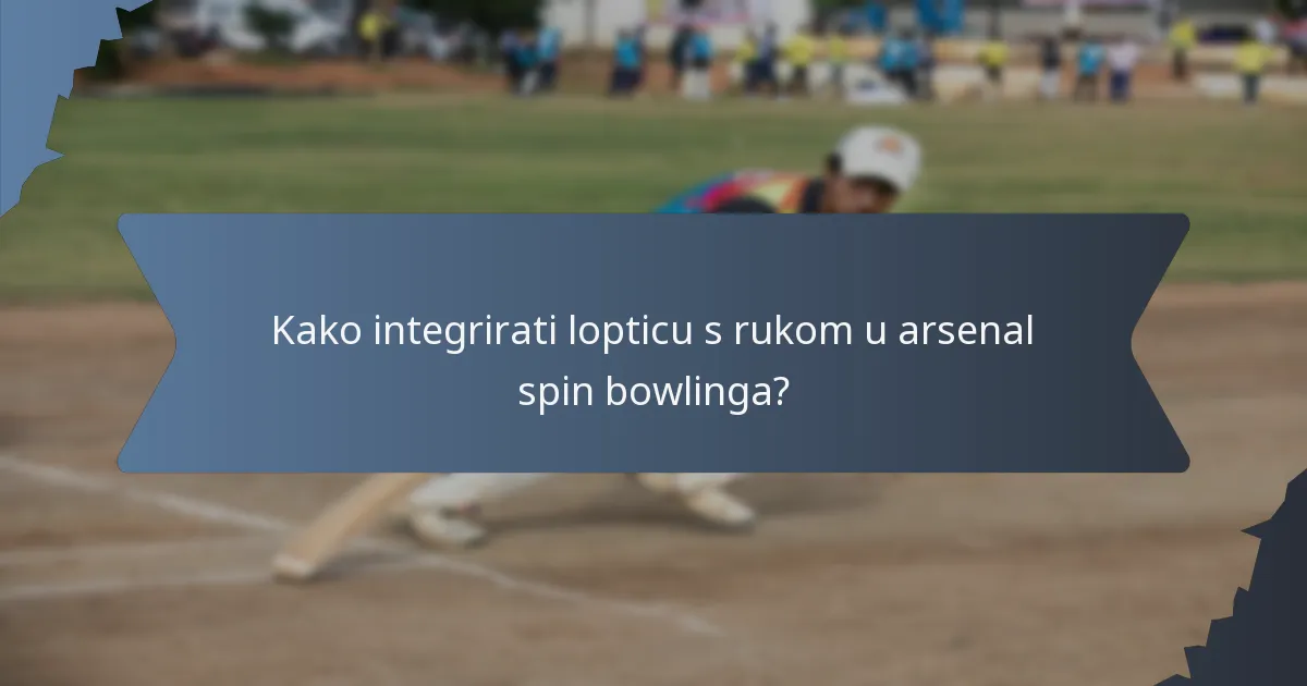 Kako integrirati lopticu s rukom u arsenal spin bowlinga?