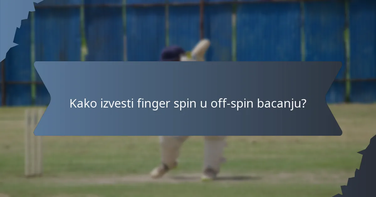 Kako izvesti finger spin u off-spin bacanju?