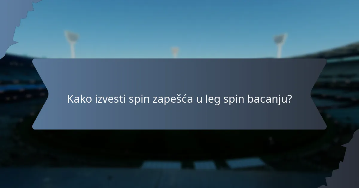 Kako izvesti spin zapešća u leg spin bacanju?