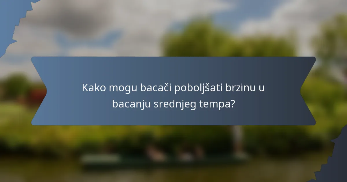 Kako mogu bacači poboljšati brzinu u bacanju srednjeg tempa?
