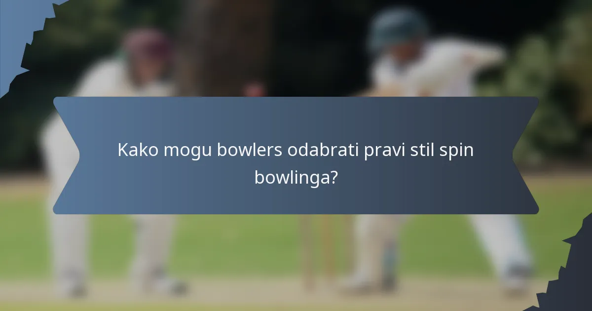 Kako mogu bowlers odabrati pravi stil spin bowlinga?