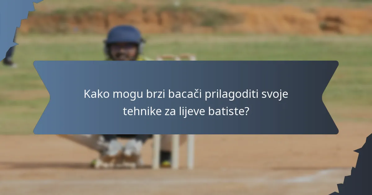Kako mogu brzi bacači prilagoditi svoje tehnike za lijeve batiste?