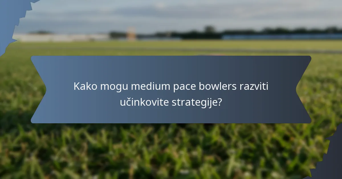 Kako mogu medium pace bowlers razviti učinkovite strategije?