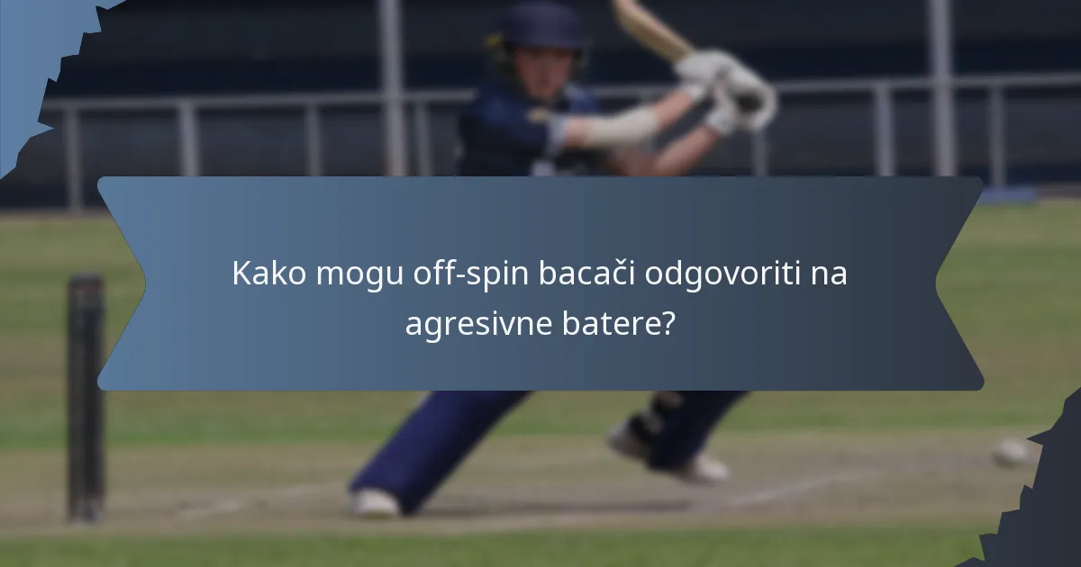 Kako mogu off-spin bacači odgovoriti na agresivne batere?