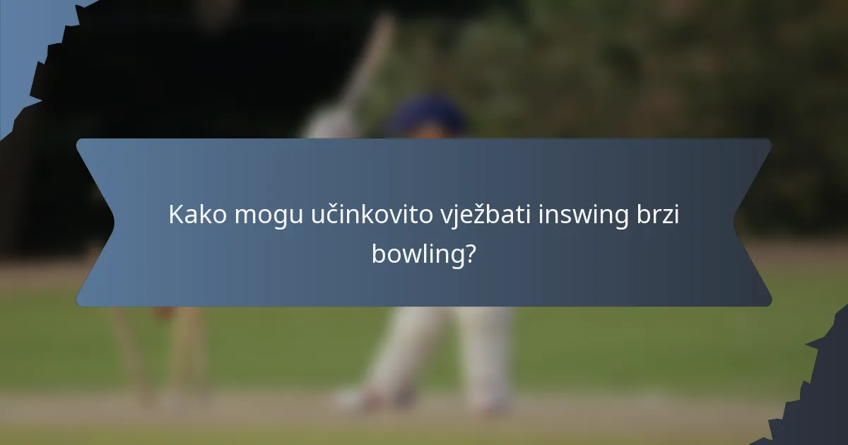 Kako mogu učinkovito vježbati inswing brzi bowling?