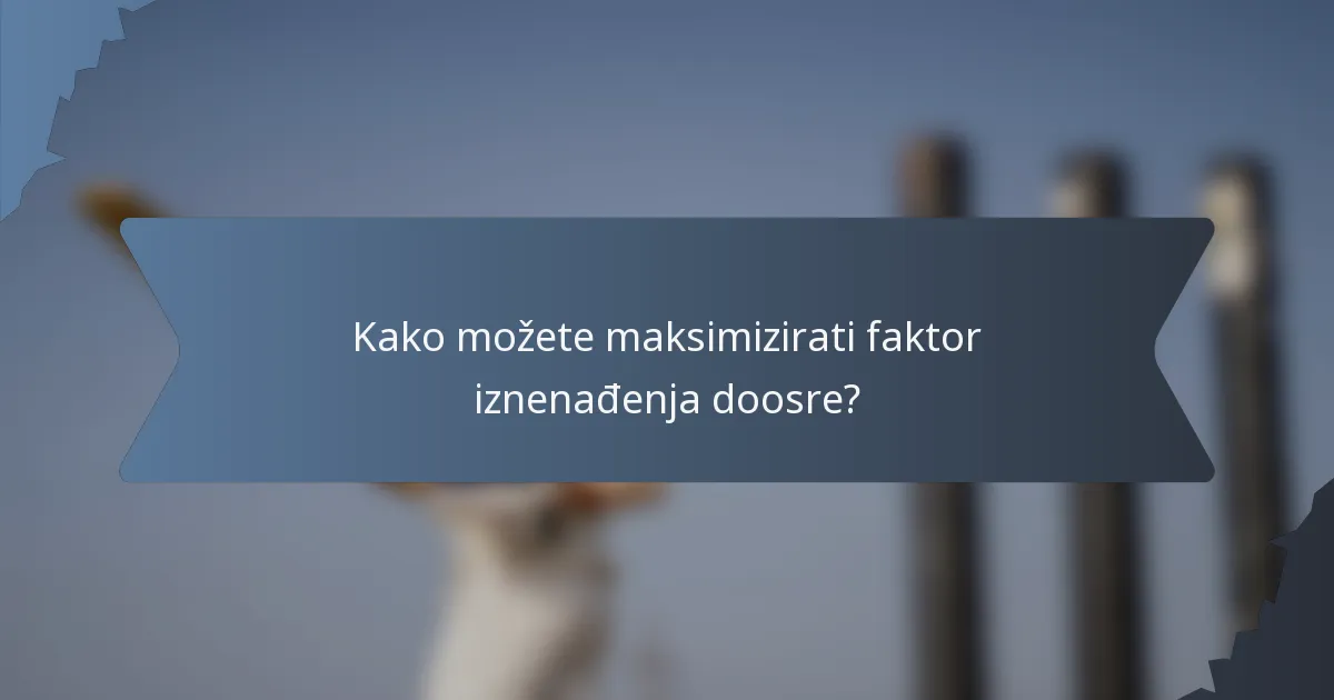 Kako možete maksimizirati faktor iznenađenja doosre?