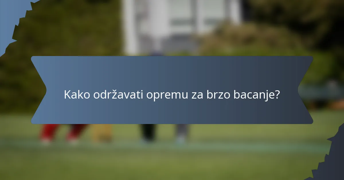 Kako održavati opremu za brzo bacanje?
