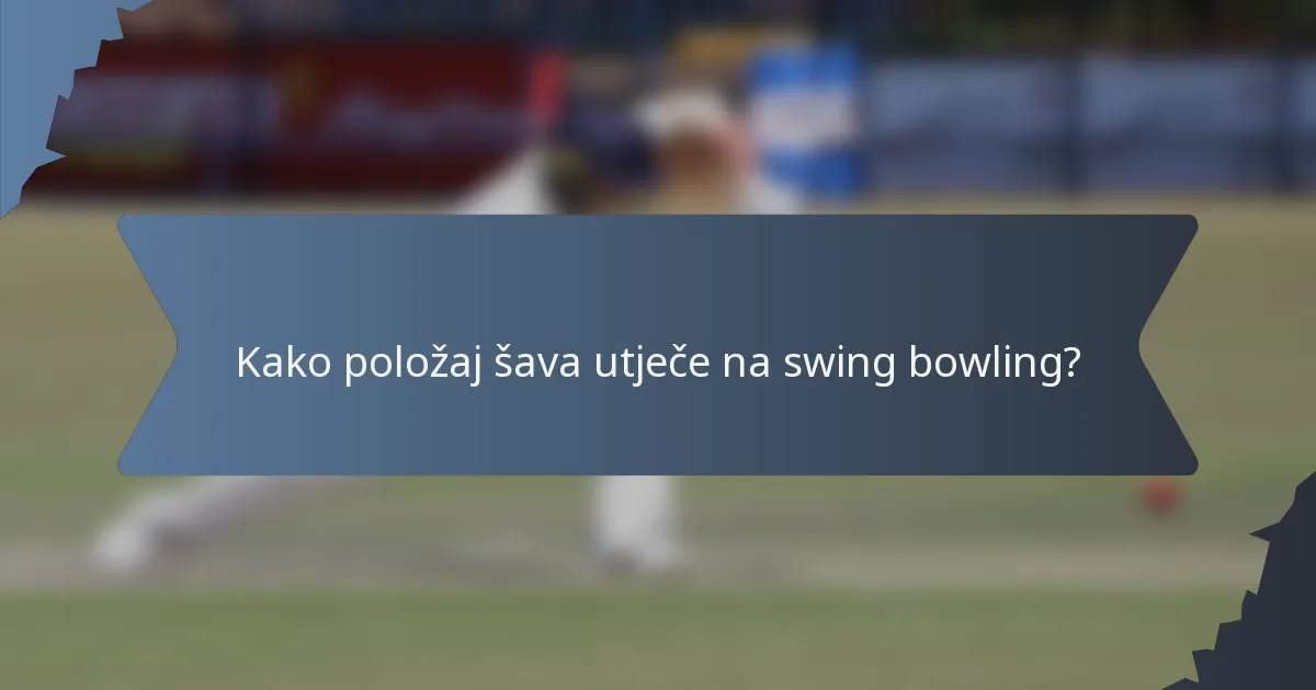 Kako položaj šava utječe na swing bowling?