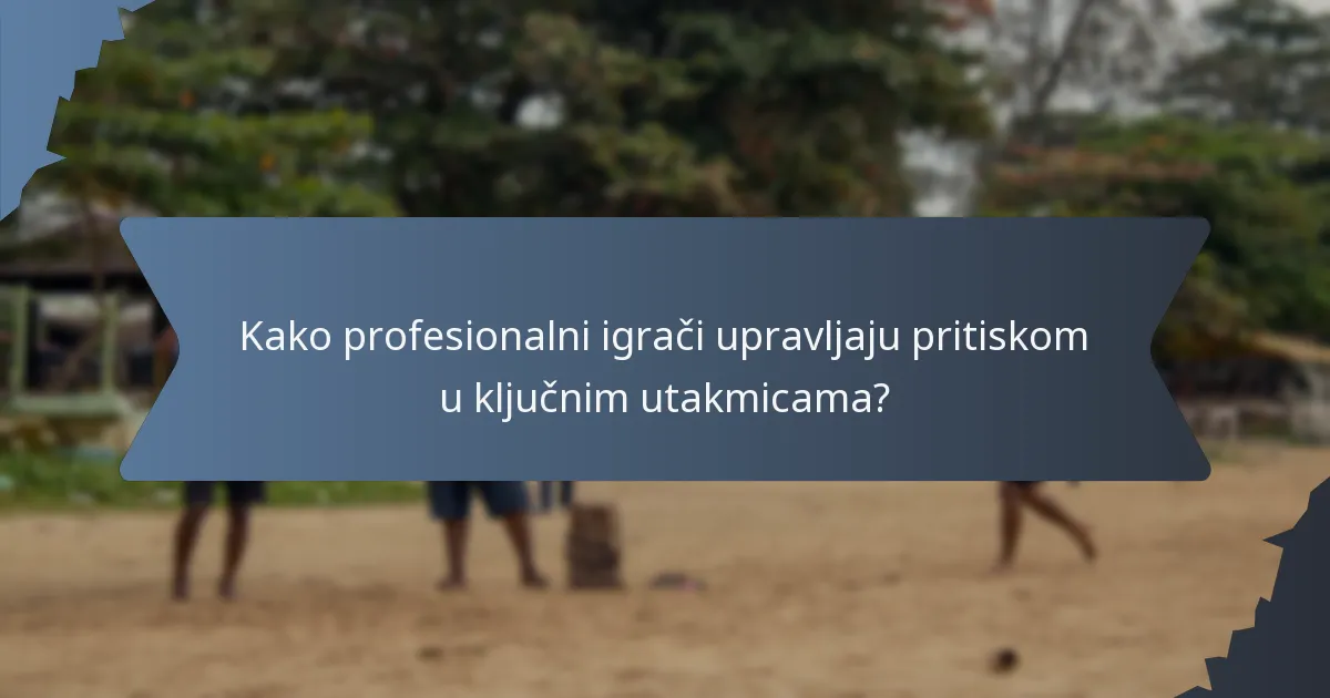 Kako profesionalni igrači upravljaju pritiskom u ključnim utakmicama?