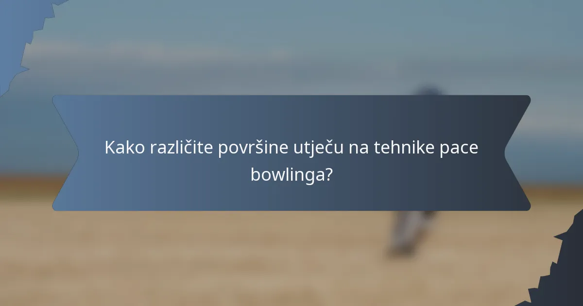 Kako različite površine utječu na tehnike pace bowlinga?