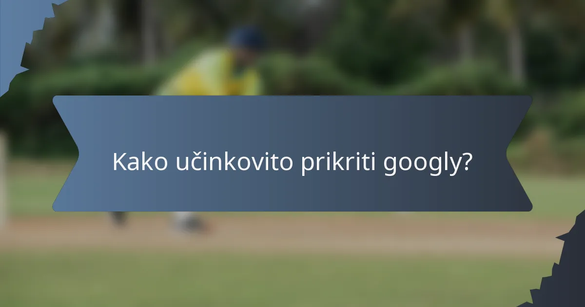 Kako učinkovito prikriti googly?