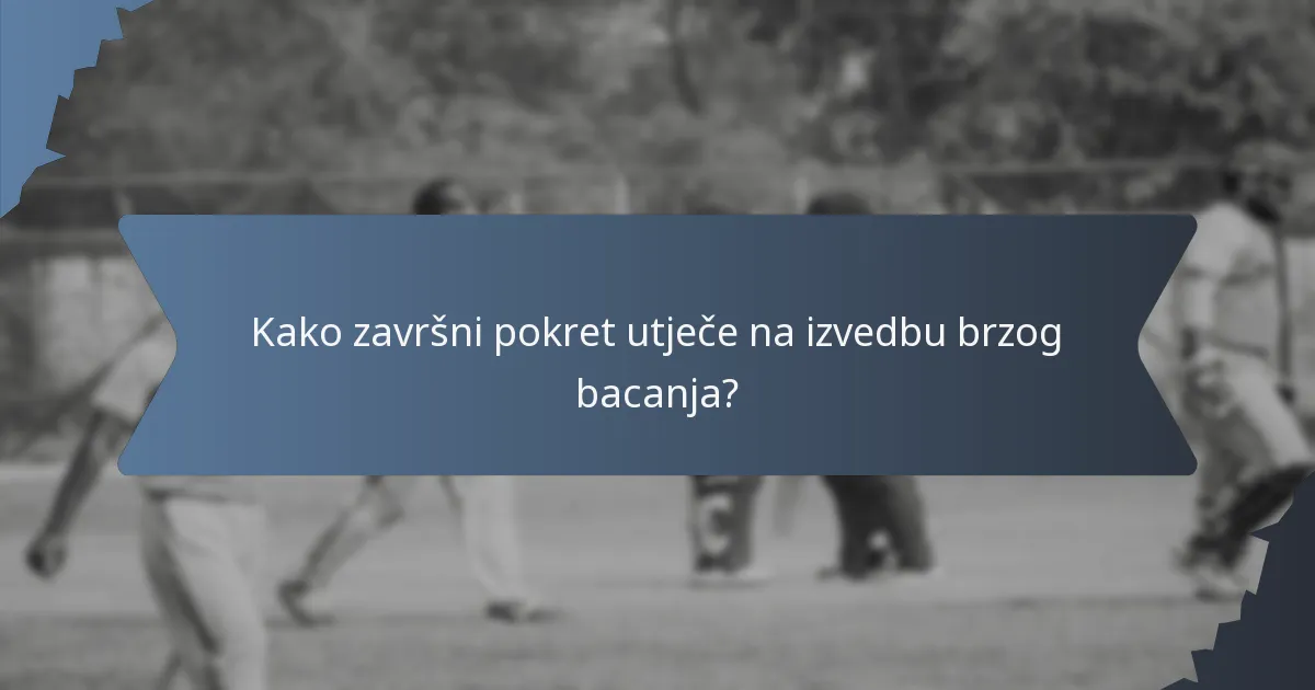 Kako završni pokret utječe na izvedbu brzog bacanja?