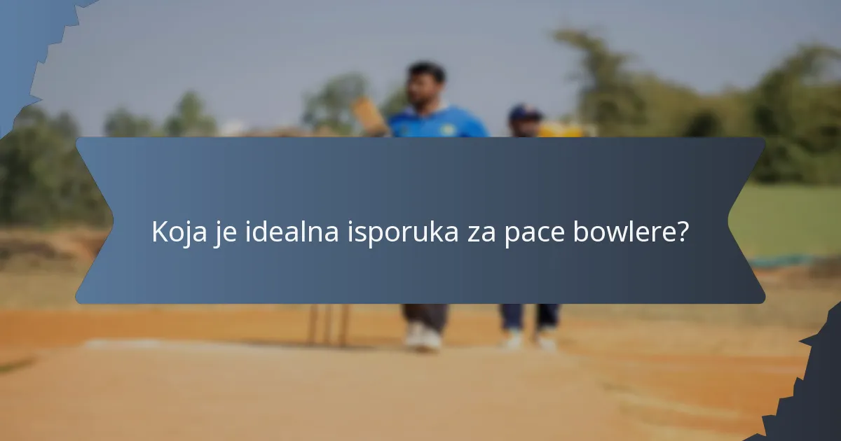 Koja je idealna isporuka za pace bowlere?