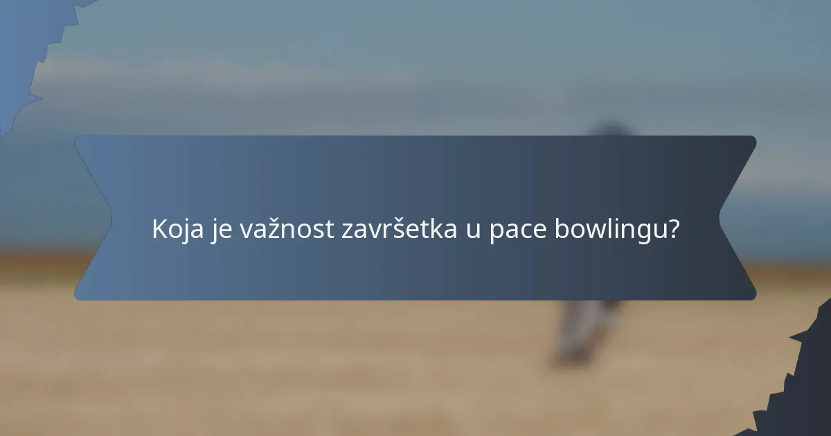 Koja je važnost završetka u pace bowlingu?