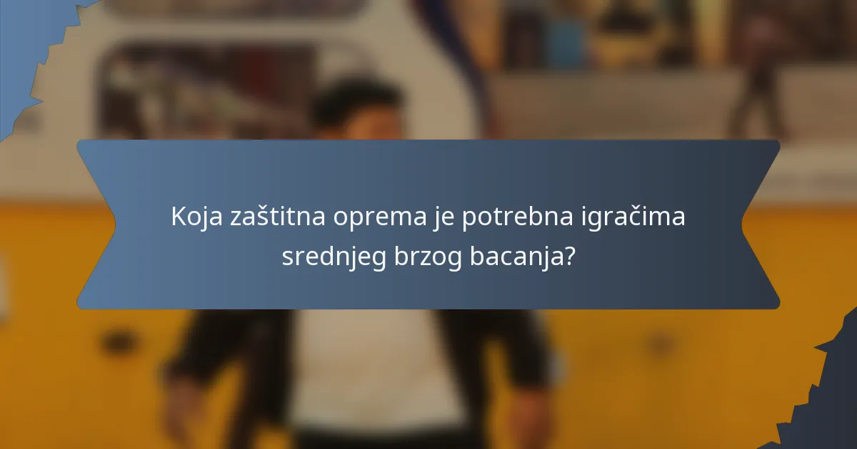 Koja zaštitna oprema je potrebna igračima srednjeg brzog bacanja?