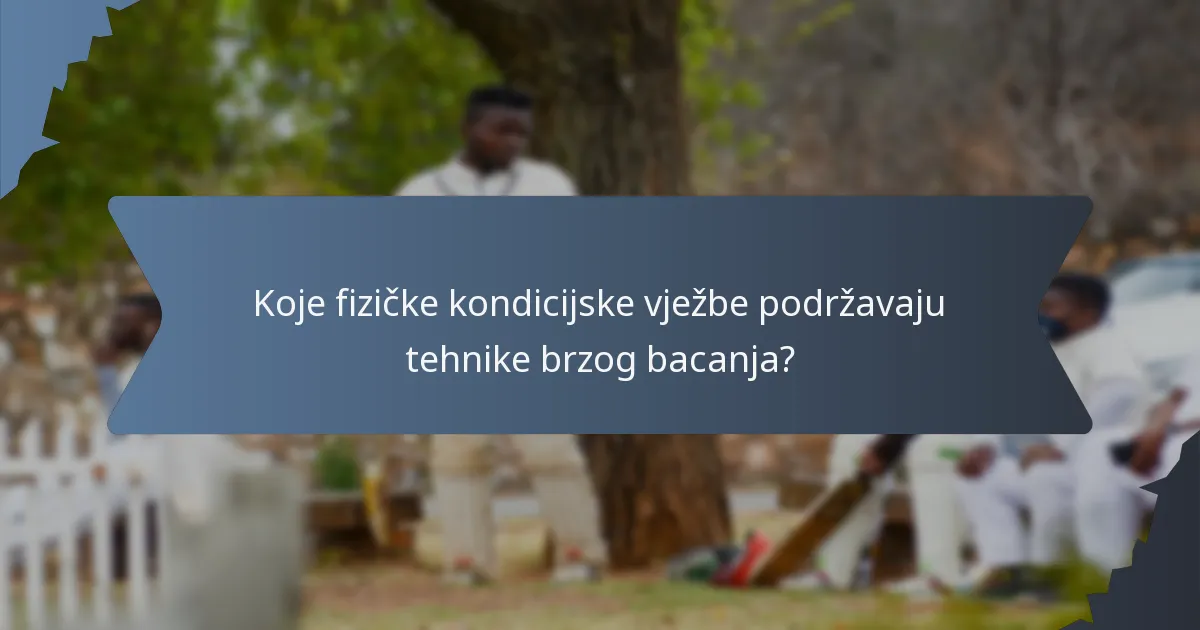 Koje fizičke kondicijske vježbe podržavaju tehnike brzog bacanja?