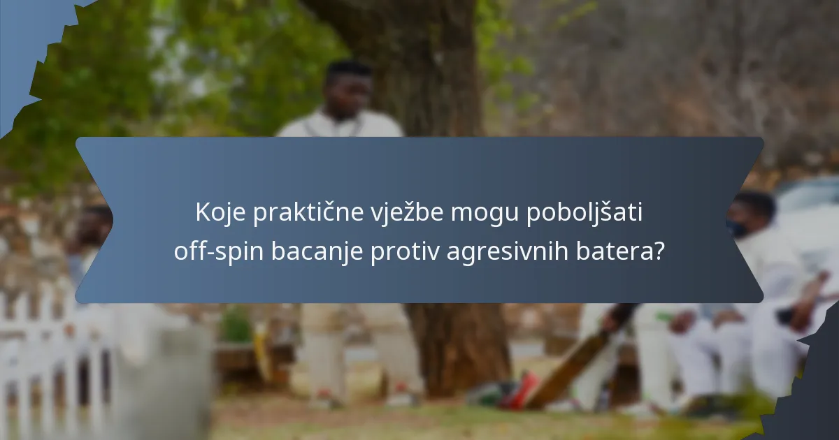 Koje praktične vježbe mogu poboljšati off-spin bacanje protiv agresivnih batera?