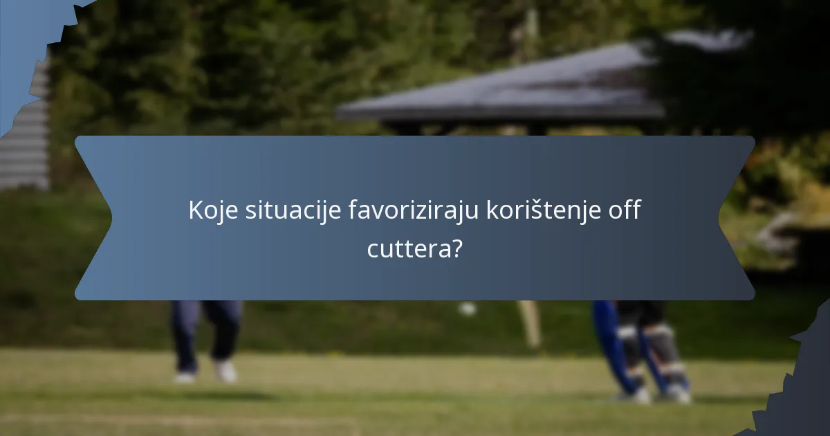 Koje situacije favoriziraju korištenje off cuttera?