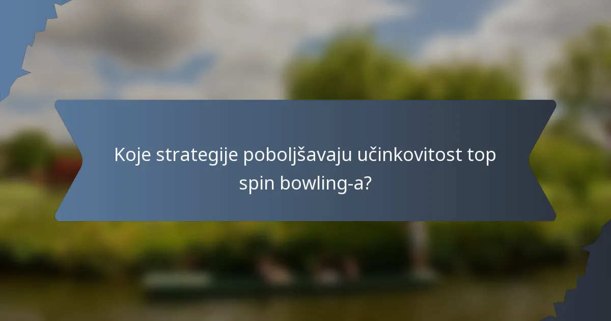 Koje strategije poboljšavaju učinkovitost top spin bowling-a?