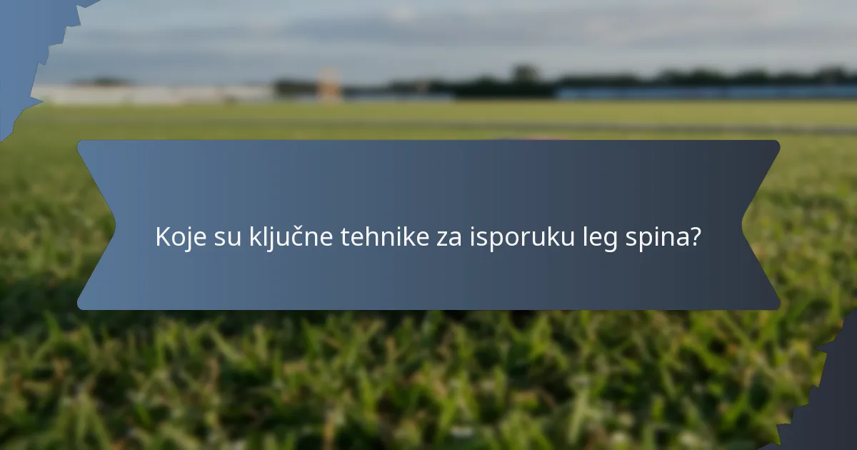 Koje su ključne tehnike za isporuku leg spina?