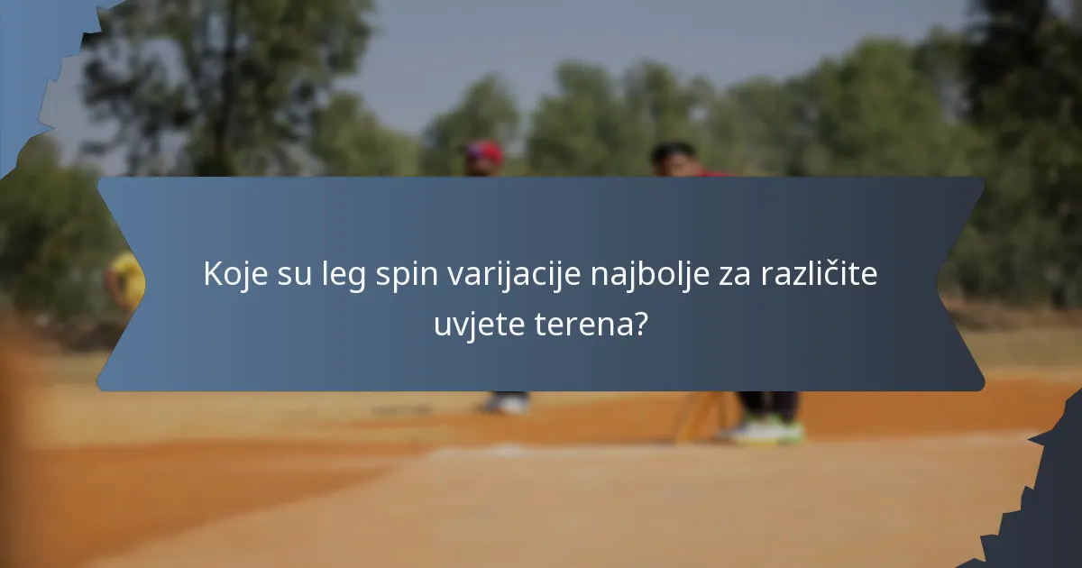 Koje su leg spin varijacije najbolje za različite uvjete terena?