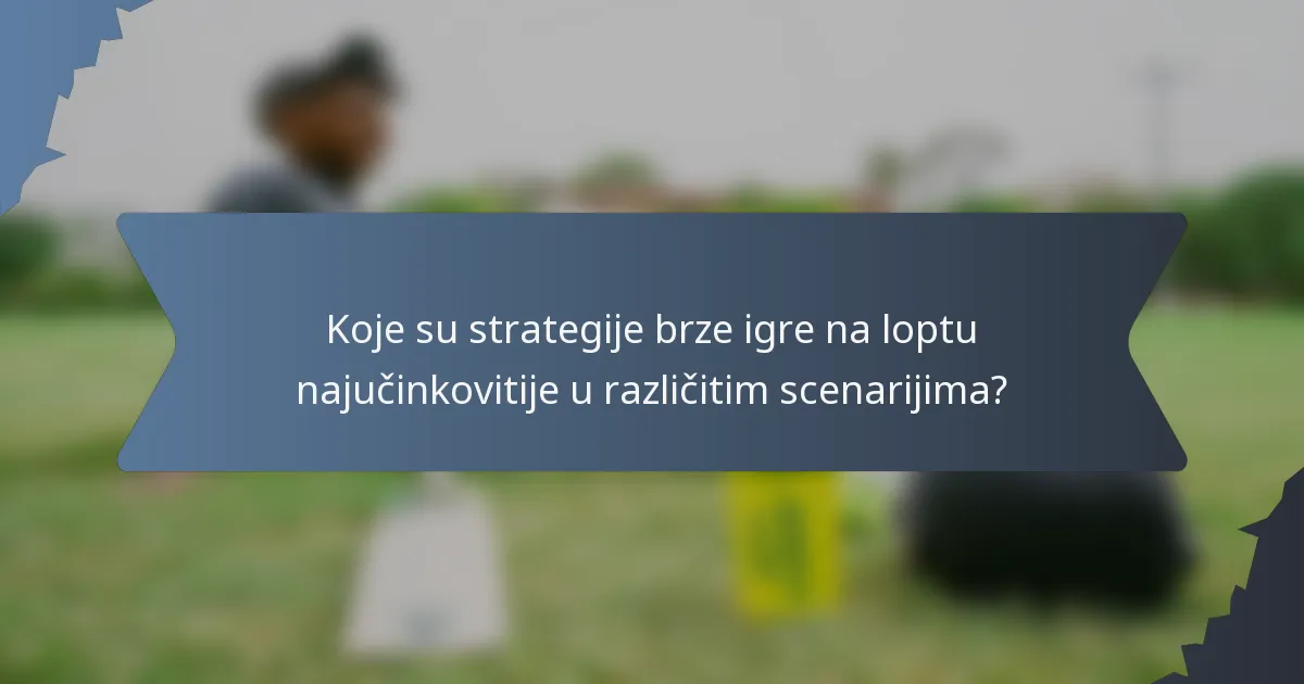 Koje su strategije brze igre na loptu najučinkovitije u različitim scenarijima?