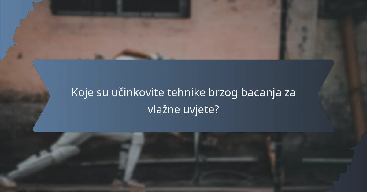 Koje su učinkovite tehnike brzog bacanja za vlažne uvjete?