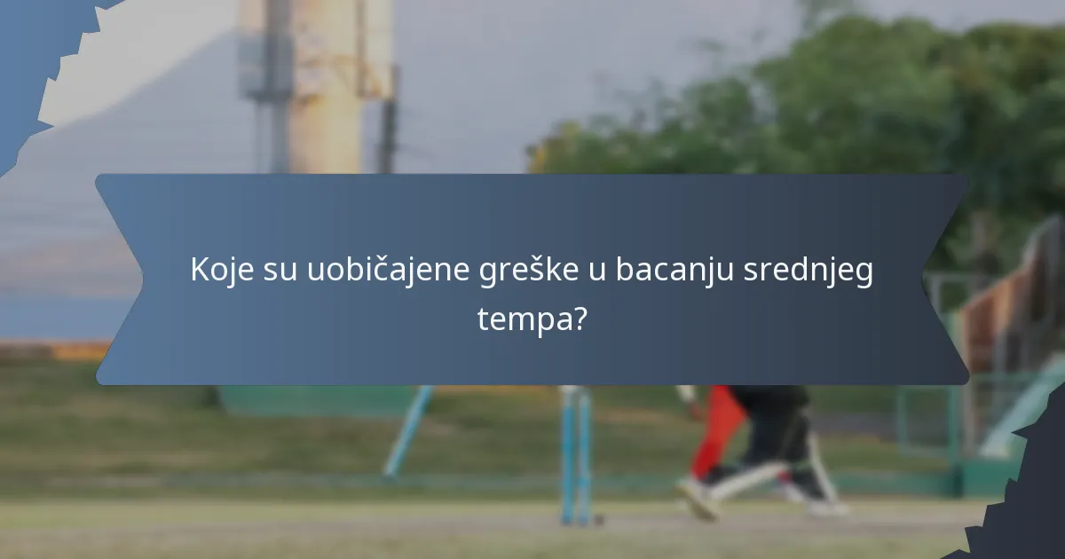 Koje su uobičajene greške u bacanju srednjeg tempa?