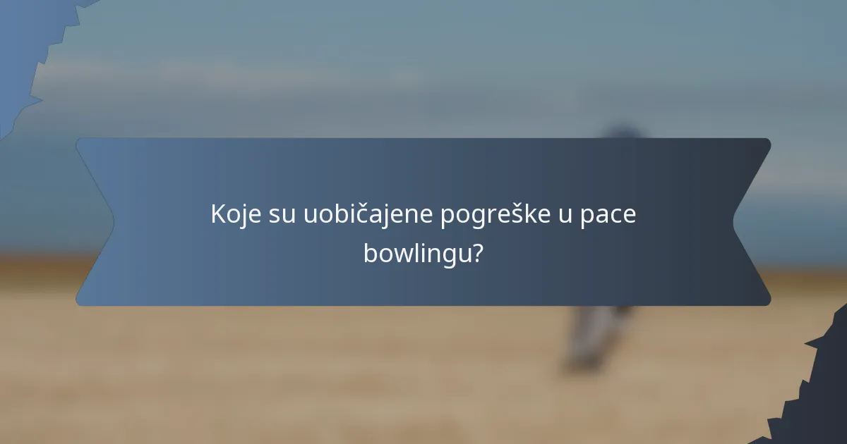 Koje su uobičajene pogreške u pace bowlingu?