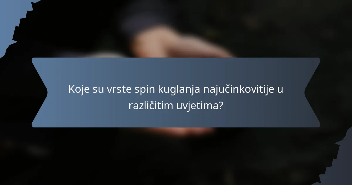 Koje su vrste spin kuglanja najučinkovitije u različitim uvjetima?