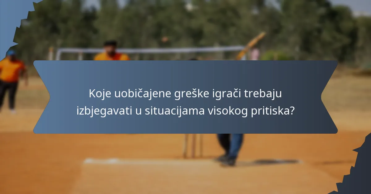 Koje uobičajene greške igrači trebaju izbjegavati u situacijama visokog pritiska?