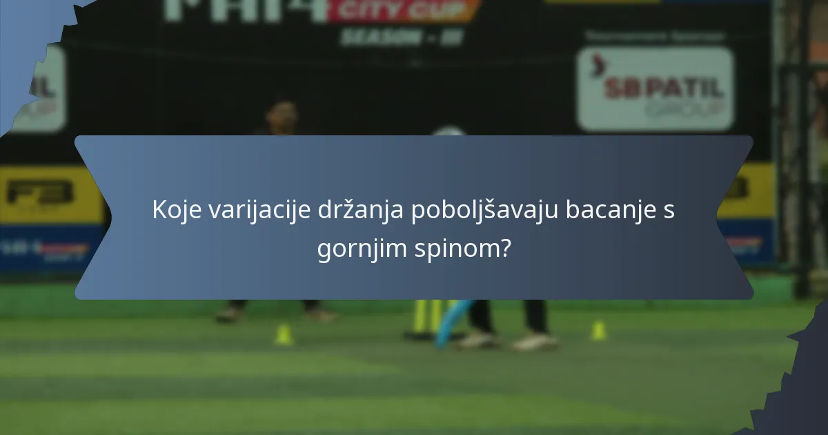 Koje varijacije držanja poboljšavaju bacanje s gornjim spinom?