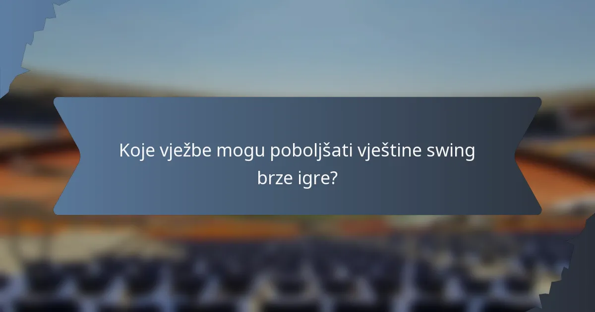 Koje vježbe mogu poboljšati vještine swing brze igre?