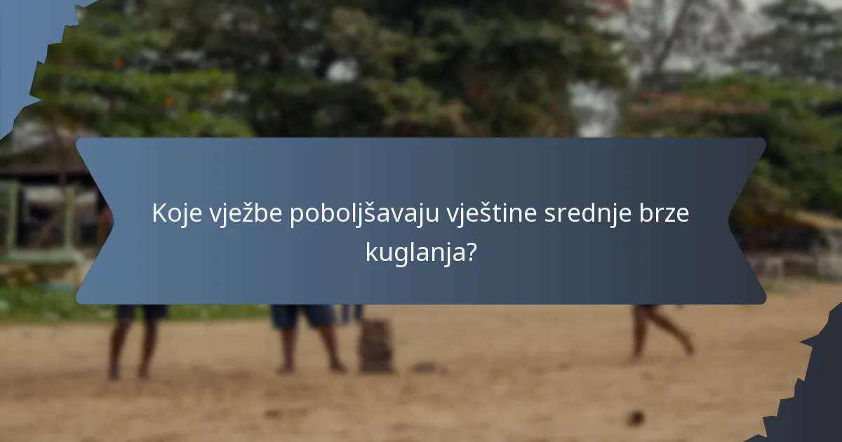 Koje vježbe poboljšavaju vještine srednje brze kuglanja?