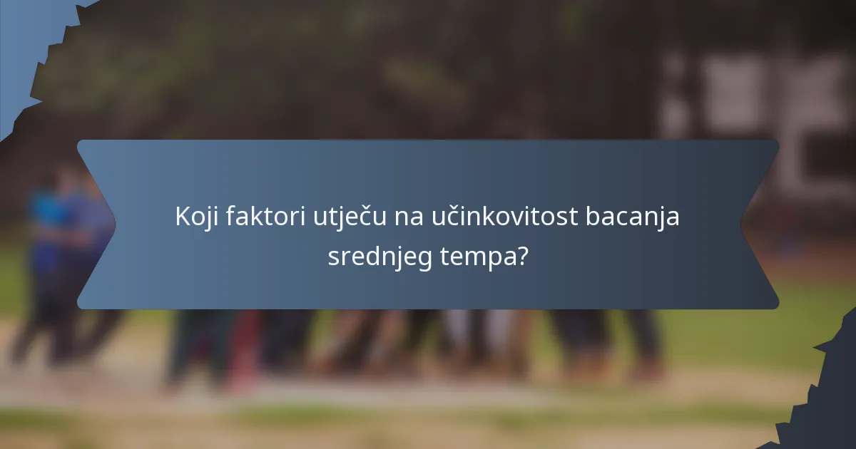 Koji faktori utječu na učinkovitost bacanja srednjeg tempa?
