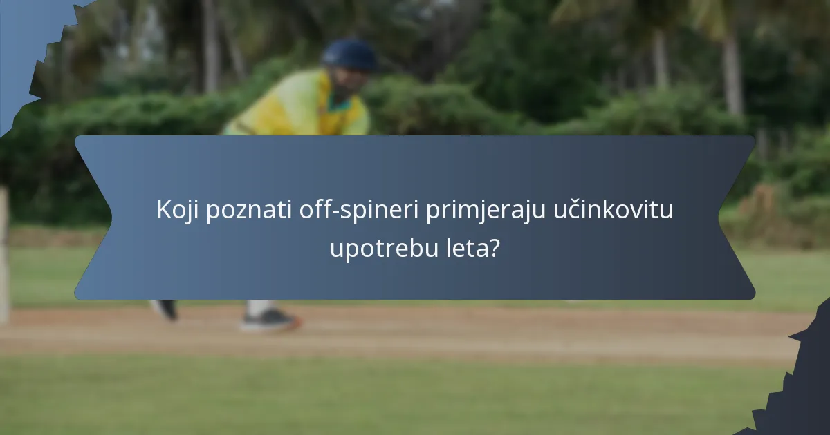 Koji poznati off-spineri primjeraju učinkovitu upotrebu leta?